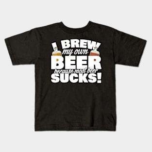 I Brew My Own Beer Because Most Beer Sucks Kids T-Shirt